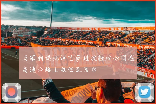 马塞利诺批评巴萨进攻轻松如同在高速公路上放任亚马尔